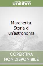 Margherita. Storia di un'astronoma libro
