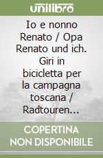 Io e nonno Renato / Opa Renato und ich. Giri in bicicletta per la campagna toscana / Radtouren durch die toskanische Landschaft libro