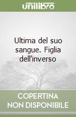 Ultima del suo sangue. Figlia dell'inverso libro