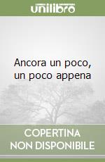 Ancora un poco, un poco appena libro