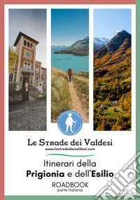 Le strade dei valdesi. Itinerari della prigionia e dell'esilio. Roadbook. Parte italiana libro