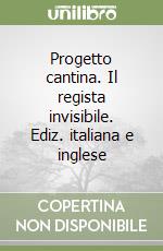 Progetto cantina. Il regista invisibile. Ediz. italiana e inglese libro