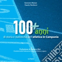 100+anni di storia e statistiche dell'atletica in Campania. Da Mennea alla Simeoni, mille storie dell'atletica leggera campana libro