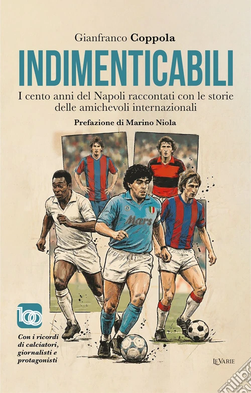 Indimenticabili. I cento anni del Napoli raccontati con le storie delle sue amichevoli internazionali