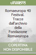 Romaeuropa 40 Festival. Tracce dall'archivio della Fondazione Romaeuropa libro