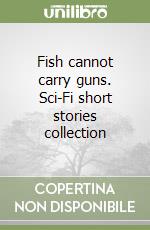 Fish cannot carry guns. Sci-Fi short stories collection libro