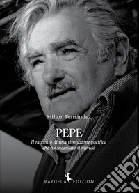 Pepe. La storia di una rivoluzione pacifica che ha incantato il mondo libro