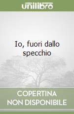 Io, fuori dallo specchio