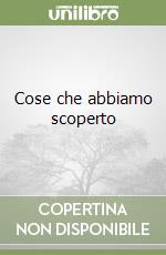 Cose che abbiamo scoperto libro