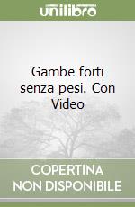 Gambe forti senza pesi. Con Video libro