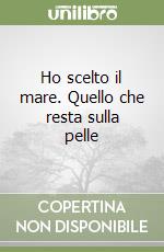 Ho scelto il mare. Quello che resta sulla pelle libro
