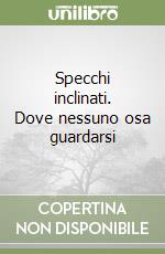 Specchi inclinati. Dove nessuno osa guardarsi libro