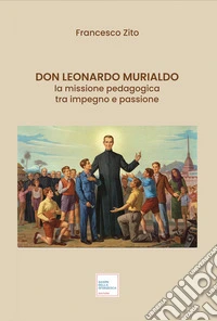 Don Leonardo Murialdo. La missione pedagogica tra impegno e passione. Ediz. illustrata libro