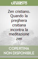 Zen cristiano. Quando la preghiera crsitiana incontra la meditazione zen libro