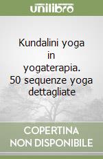 Kundalini yoga in yogaterapia. 50 sequenze yoga dettagliate libro