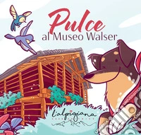 Pulce al Museo Walser. Ediz. a colori libro