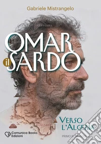 Omar il Sardo. Verso l'Algeria libro