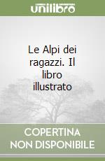 Le Alpi dei ragazzi. Il libro illustrato libro