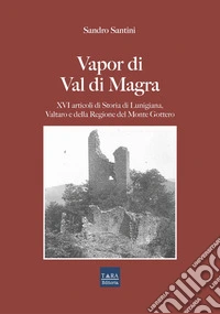 Vapor di Val di Magra. XVI articoli di storia di Lunigiana, Valtaro e della regione del Monte Gottero libro