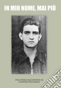 In mio nome, mai più. Una storia raccontata da Evandro Dell'Amico libro