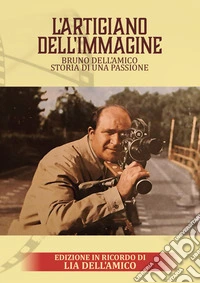 L'artigiano dell'immagine. Bruno Dell'Amico. Storia di una passione libro
