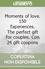 Moments of love. 150 Experiences. The perfect gift for couples. Con 24 gift coupons libro