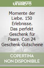 Momente der Liebe. 150 Erlebnisse. Das perfekt Geschenk für Paare. Con 24 Geschenk-Gutscheine libro