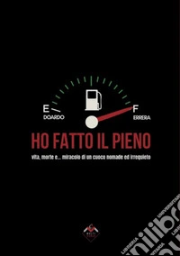 Ho fatto il pieno. Vita, morte e... miracolo di un cuoco nomade ed irrequieto libro