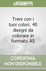 Treni con i tuoi colori. 40 disegni da colorare in formato A5 libro