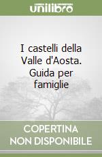 I castelli della Valle d'Aosta. Guida per famiglie
