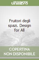 Fruitori degli spazi. Design for All libro