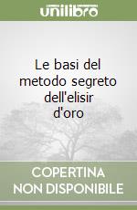 Le basi del metodo segreto dell'elisir d'oro libro
