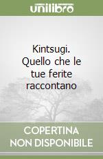 Kintsugi. Quello che le tue ferite raccontano libro