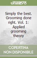 Simply the best. Grooming done right. Vol. 1: Applied grooming theory libro