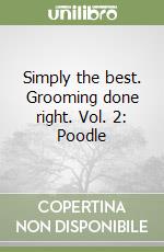 Simply the best. Grooming done right. Vol. 2: Poodle libro