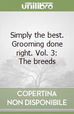 Simply the best. Grooming done right. Vol. 3: The breeds libro