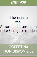 The infinite tao. A non-dual translation of the Tao Te Ching for modern seekers libro