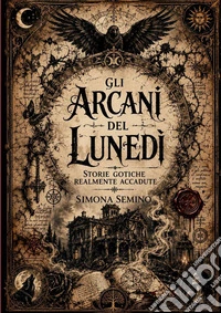 Gli arcani del lunedì. Storie gotiche realmente accadute libro