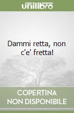 Dammi retta, non c'e' fretta! libro