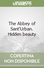 The Abbey of Sant'Urban. Hidden beauty libro