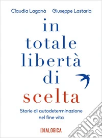 In totale libertà di scelta. Storie di autodeterminazione nel fine vita libro