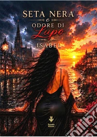 Seta Nera e odore di lupo. Ediz. integrale libro