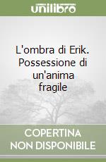 L'ombra di Erik. Possessione di un'anima fragile libro