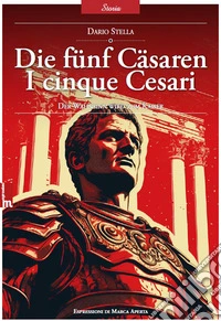 Die fünf Cäsaren. I cinque Cesari. La follia diventa imperatore. Ediz. bilingue libro