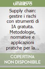 Supply chain: gestire i rischi con strumenti di IA gratuita. Metodologie, normative e applicazioni pratiche per la resilienza della catena di fornitura libro