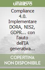Compliance 4.0. Implementare DORA, NIS2, GDPR... con l'aiuto dell'IA generativa gratuita libro