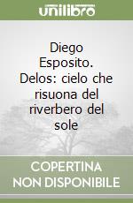 Diego Esposito. Delos: cielo che risuona del riverbero del sole libro