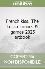 French kiss. The Lucca comics & games 2025 artbook libro
