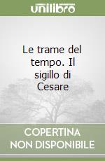 Le trame del tempo. Il sigillo di Cesare libro