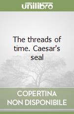 The threads of time. Caesar's seal libro